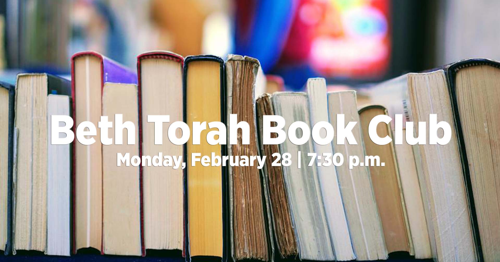 A shelf of books on their side. White text says, 'Beth Torah Book Club; Monday, February 28, 7:30 p.m.'