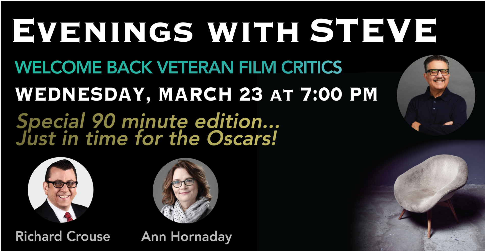 A grey chair with the headshot of Steve, Richard Crouse and Ann Hornaday. Text says, 'Evenings with Steve Welecome back veteran film critics; Wednesday, March 23 at 7:00 p.m.; Special 90 minute edition...just in time fr the oscars! Richard Crouse, Ann Hornaday.'