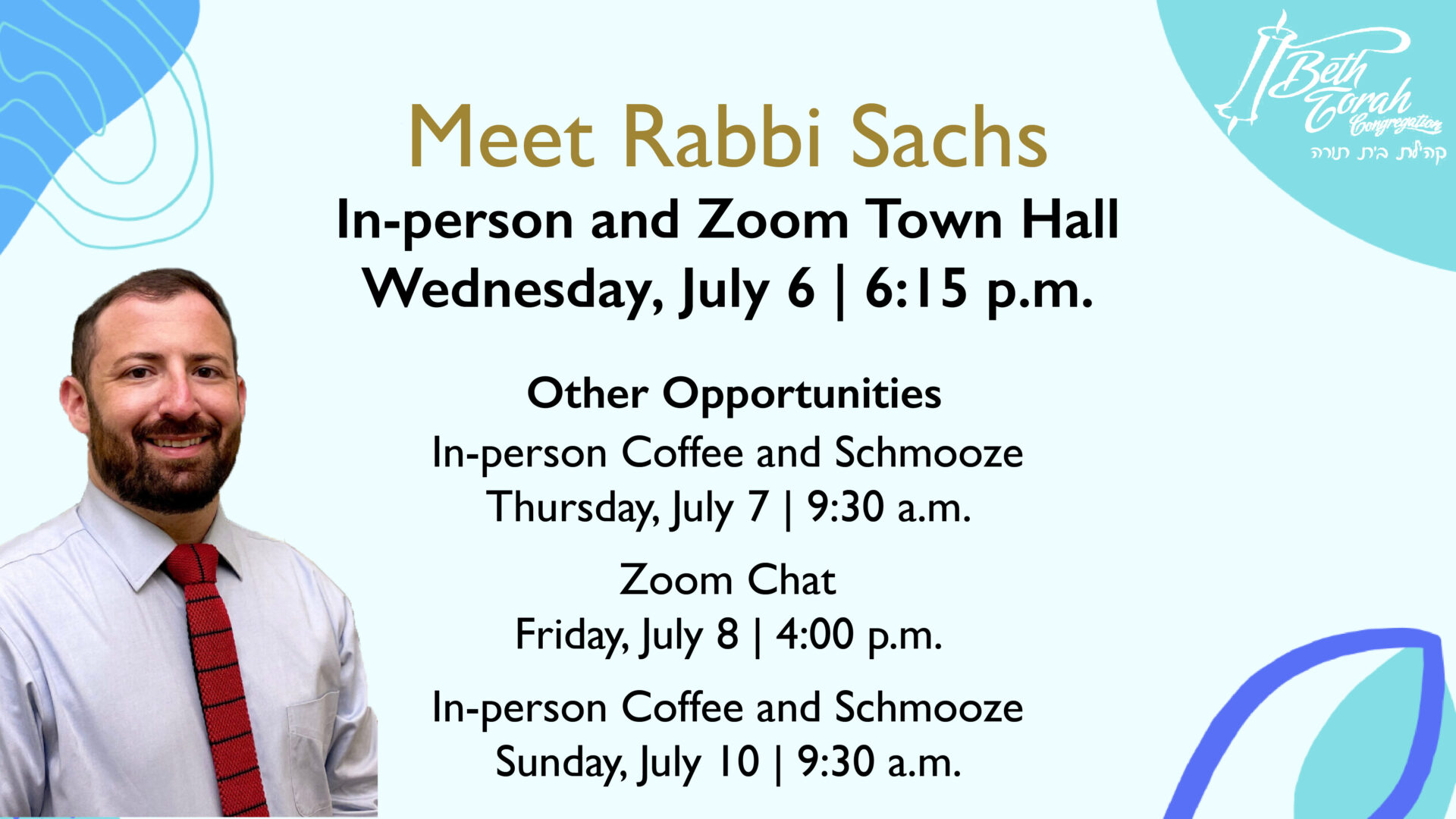 Rabbi Louis Sachs in front of a blue background. Text says, 'Meet Rabbi Sachs; In-person and Zoom Town hall, Wednesday July 6, 6:15 p.m.; In-Person Coffee and Schmooze, Thursday, July 7, 9:30 a.m.; Zoom Chat, Friday, July 8, 4:00 p.m.; In-Person Coffee and Schmooze, Sunday, June 10, 9:30 a.m.”